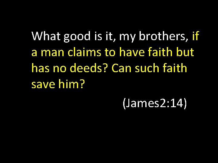 What good is it, my brothers, if a man claims to have faith but