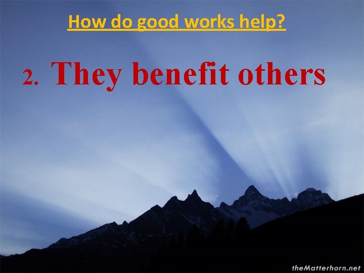 How do good works help? 2. They benefit others 