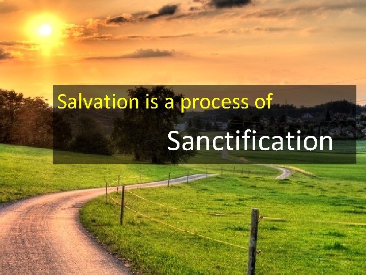 Salvation is a process of Sanctification 