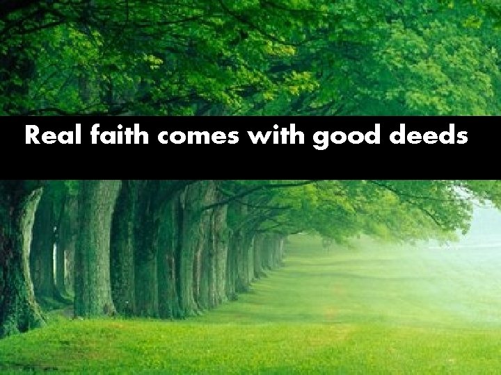 Real faith comes with good deeds 