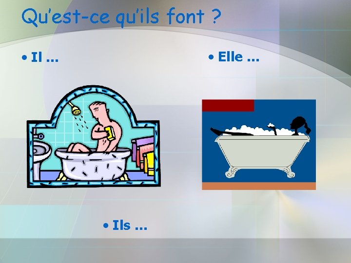 Qu’est-ce qu’ils font ? • Elle … • Ils … 