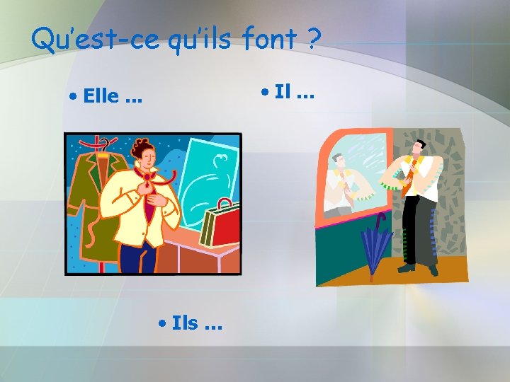 Qu’est-ce qu’ils font ? • Il … • Elle. . . • Ils …