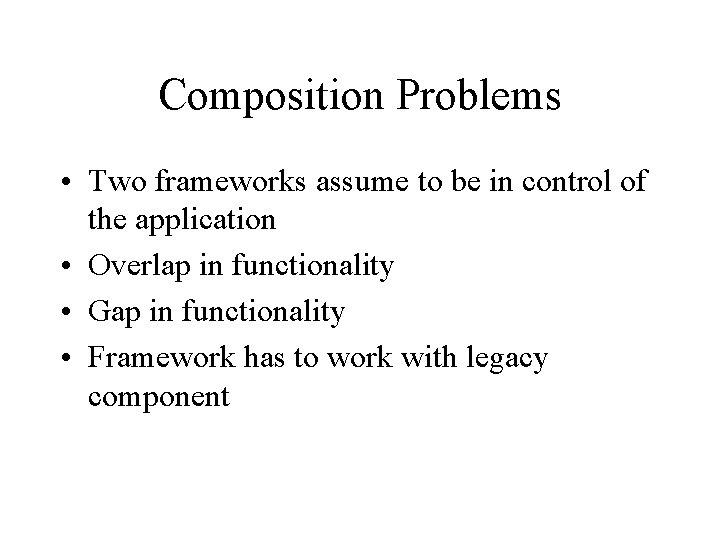 Composition Problems • Two frameworks assume to be in control of the application •