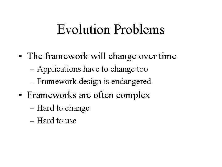 Evolution Problems • The framework will change over time – Applications have to change