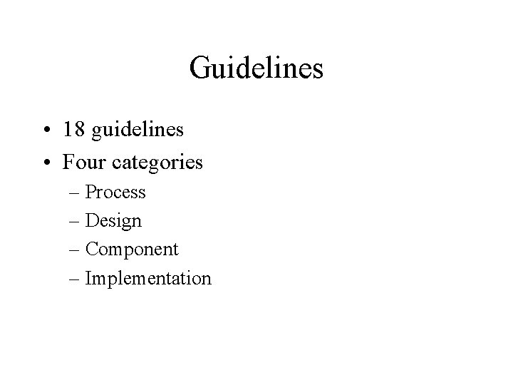 Guidelines • 18 guidelines • Four categories – Process – Design – Component –