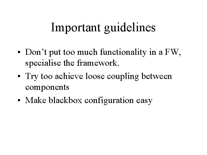 Important guidelines • Don’t put too much functionality in a FW, specialise the framework.