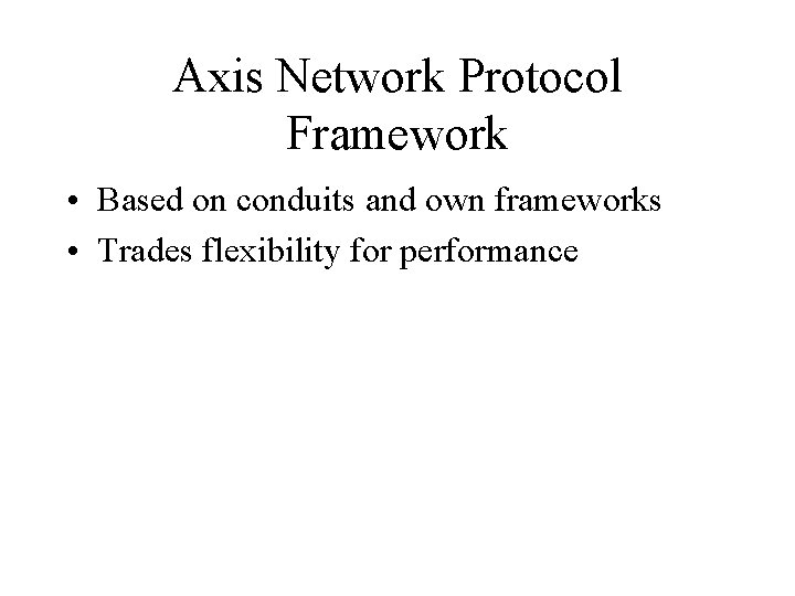 Axis Network Protocol Framework • Based on conduits and own frameworks • Trades flexibility