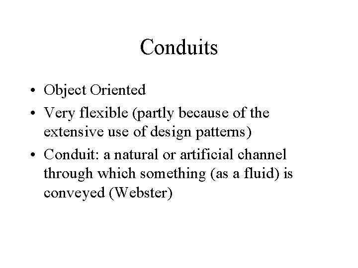 Conduits • Object Oriented • Very flexible (partly because of the extensive use of