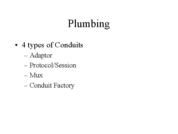 Plumbing • 4 types of Conduits – Adaptor – Protocol/Session – Mux – Conduit