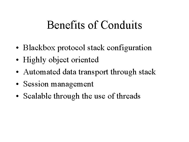 Benefits of Conduits • • • Blackbox protocol stack configuration Highly object oriented Automated
