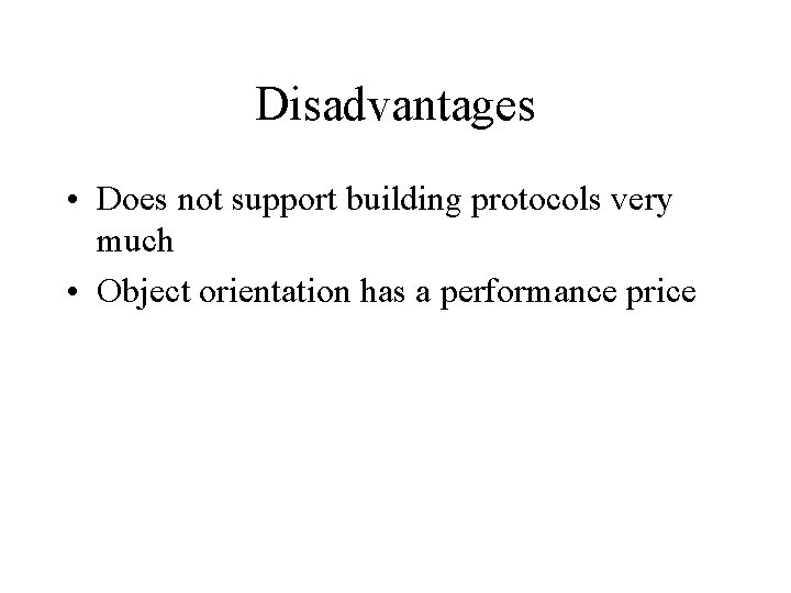 Disadvantages • Does not support building protocols very much • Object orientation has a