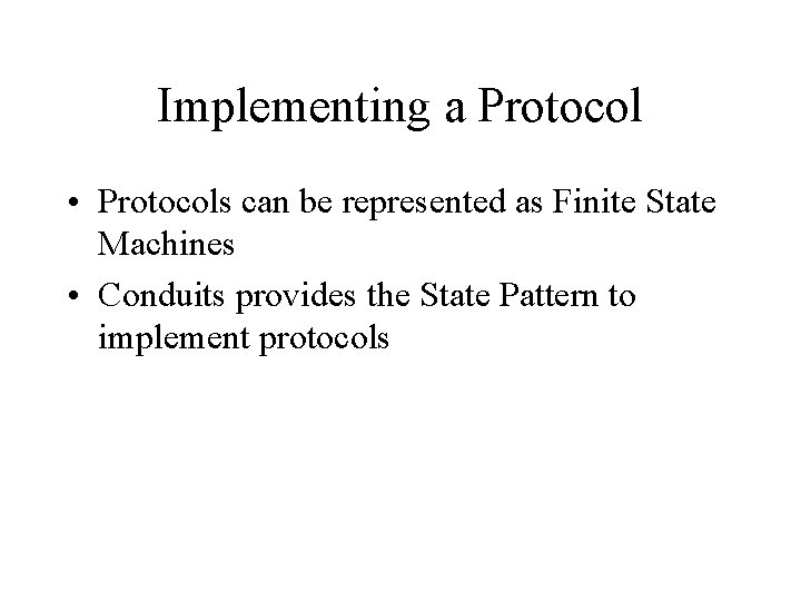Implementing a Protocol • Protocols can be represented as Finite State Machines • Conduits