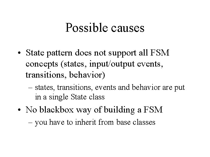 Possible causes • State pattern does not support all FSM concepts (states, input/output events,