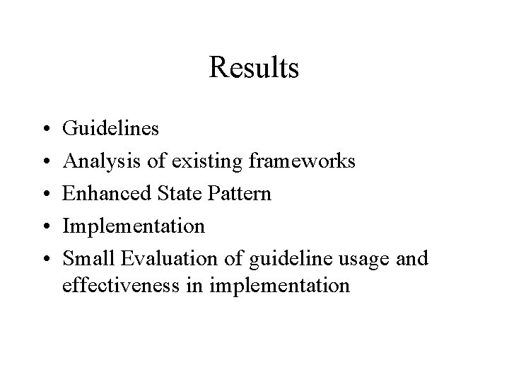 Results • • • Guidelines Analysis of existing frameworks Enhanced State Pattern Implementation Small