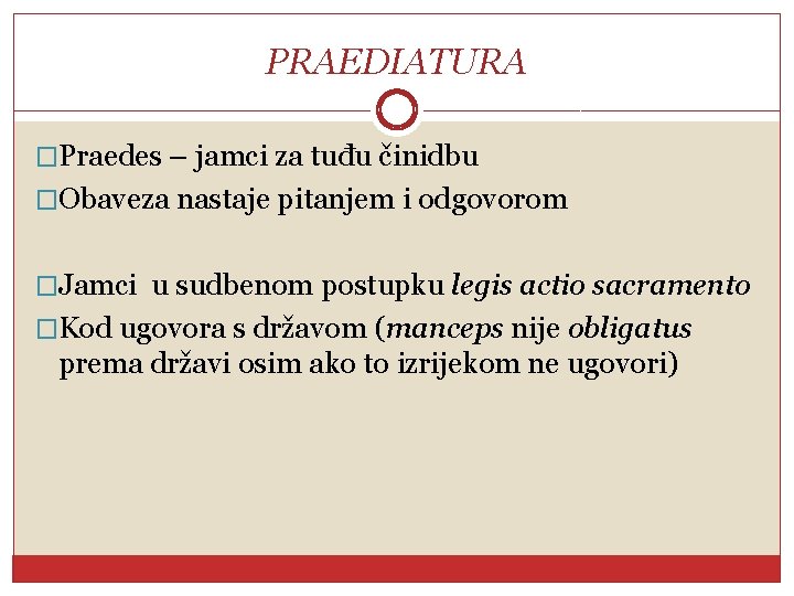 PRAEDIATURA �Praedes – jamci za tuđu činidbu �Obaveza nastaje pitanjem i odgovorom �Jamci u