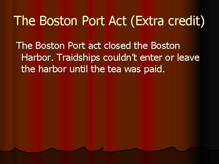 The Boston Port Act (Extra credit) The Boston Port act closed the Boston Harbor.