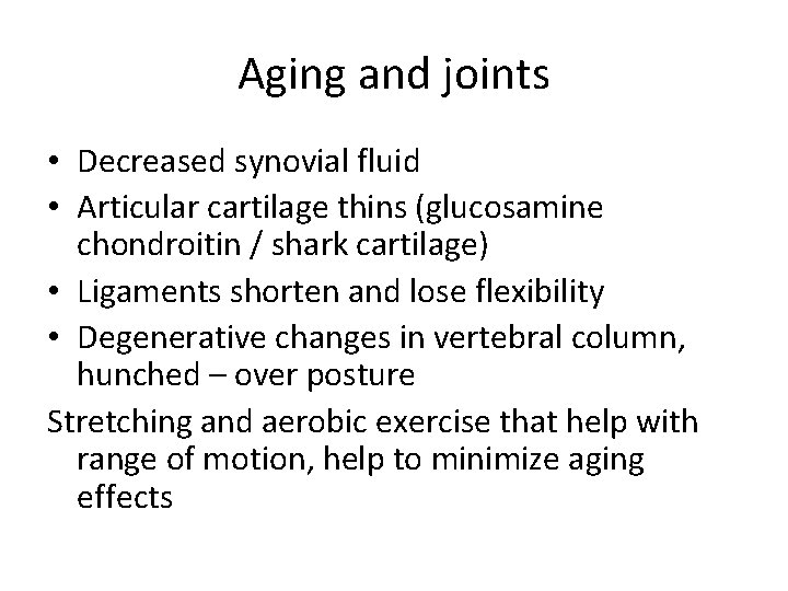 Aging and joints • Decreased synovial fluid • Articular cartilage thins (glucosamine chondroitin /