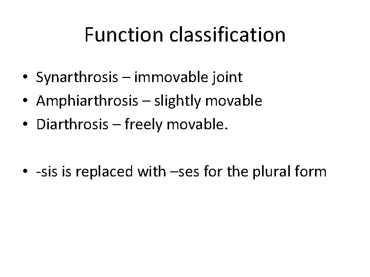 Function classification • Synarthrosis – immovable joint • Amphiarthrosis – slightly movable • Diarthrosis