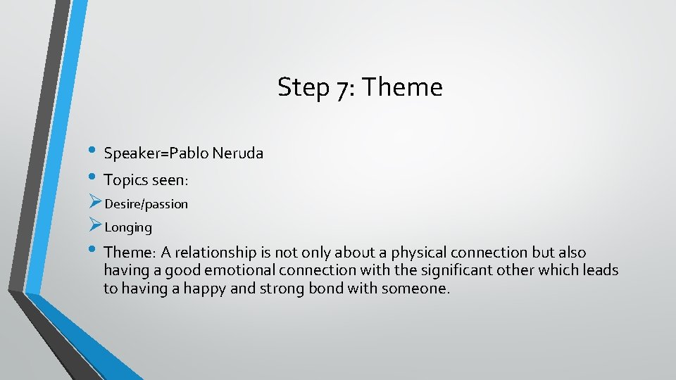 Step 7: Theme • Speaker=Pablo Neruda • Topics seen: ØDesire/passion ØLonging • Theme: A