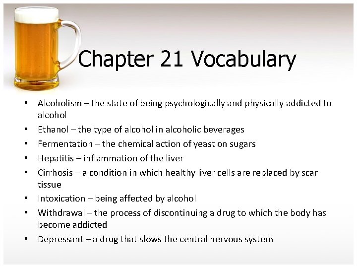 Chapter 21 Vocabulary • Alcoholism – the state of being psychologically and physically addicted