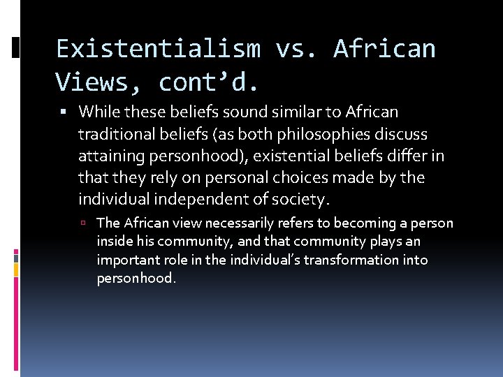 Existentialism vs. African Views, cont’d. While these beliefs sound similar to African traditional beliefs