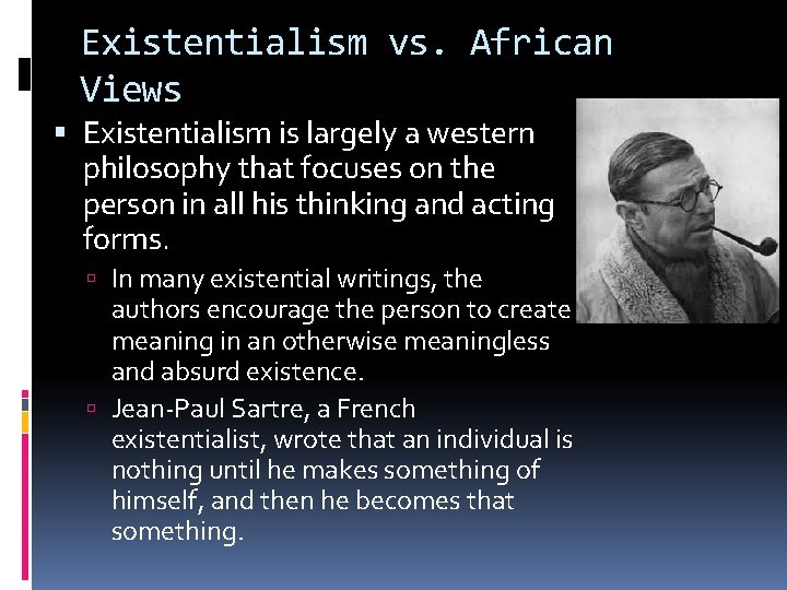 Existentialism vs. African Views Existentialism is largely a western philosophy that focuses on the