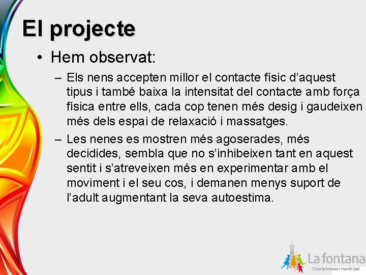 El projecte • Hem observat: – Els nens accepten millor el contacte físic d’aquest