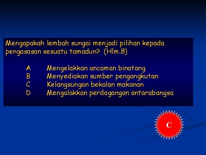 Mengapakah lembah sungai menjadi pilihan kepada pengasasan sesuatu tamadun? (Hlm. 8) A B C