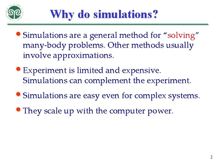 Why do simulations? • Simulations are a general method for “solving” many-body problems. Other