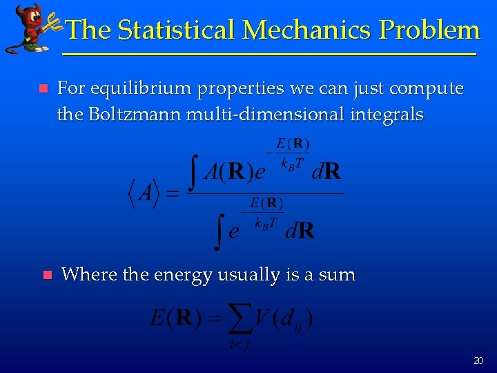 The Statistical Mechanics Problem n For equilibrium properties we can just compute the Boltzmann