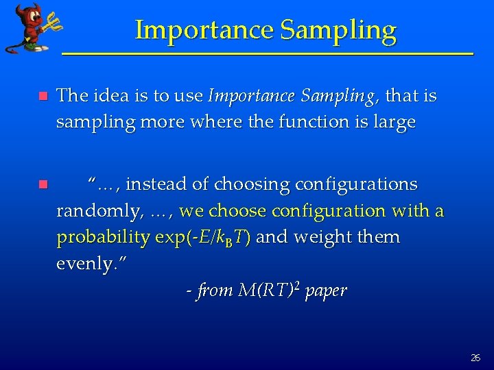 Importance Sampling n The idea is to use Importance Sampling, that is sampling more