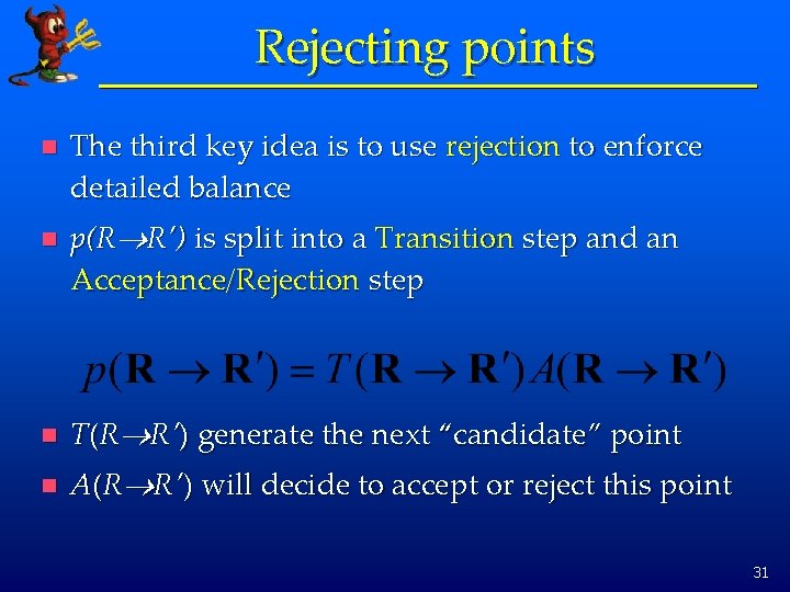 Rejecting points n The third key idea is to use rejection to enforce detailed