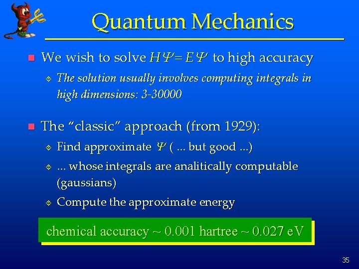 Quantum Mechanics n We wish to solve HY = EY to high accuracy ´