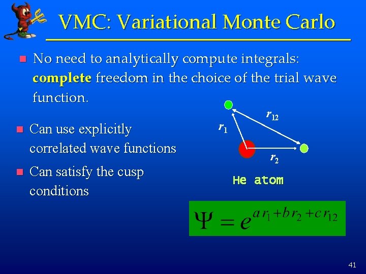 VMC: Variational Monte Carlo n n n No need to analytically compute integrals: complete
