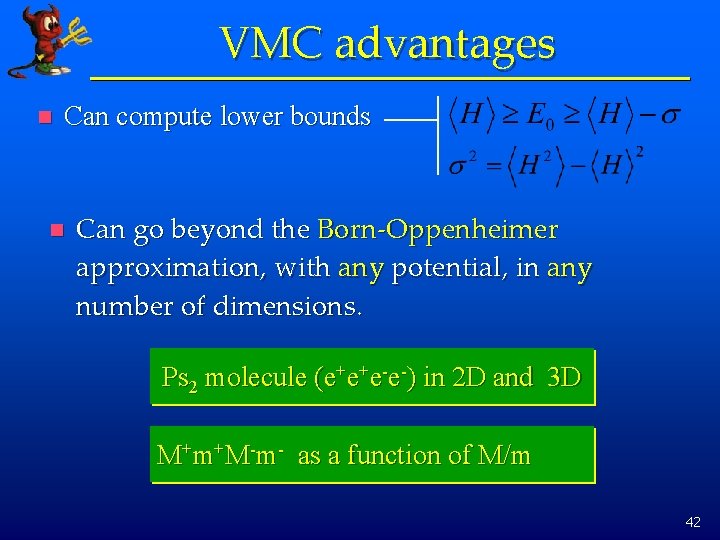 VMC advantages n Can compute lower bounds n Can go beyond the Born-Oppenheimer approximation,