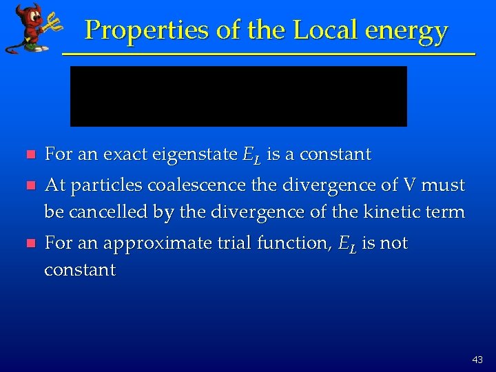 Properties of the Local energy n For an exact eigenstate EL is a constant