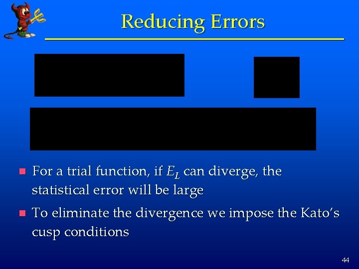 Reducing Errors n For a trial function, if EL can diverge, the statistical error