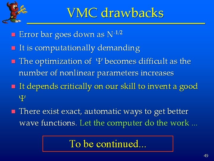 VMC drawbacks n Error bar goes down as N-1/2 n It is computationally demanding
