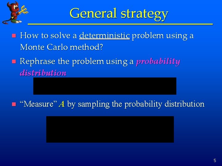 General strategy n How to solve a deterministic problem using a Monte Carlo method?