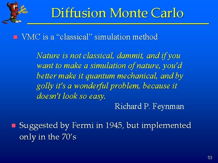 Diffusion Monte Carlo n VMC is a “classical” simulation method Nature is not classical,