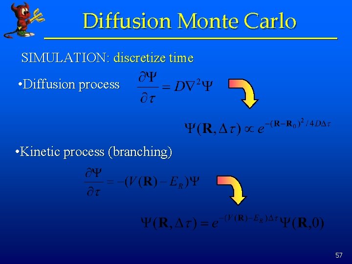 Diffusion Monte Carlo SIMULATION: discretize time • Diffusion process • Kinetic process (branching) 57