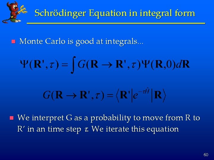 Schrödinger Equation in integral form n Monte Carlo is good at integrals. . .