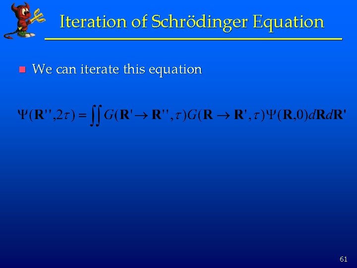 Iteration of Schrödinger Equation n We can iterate this equation 61 