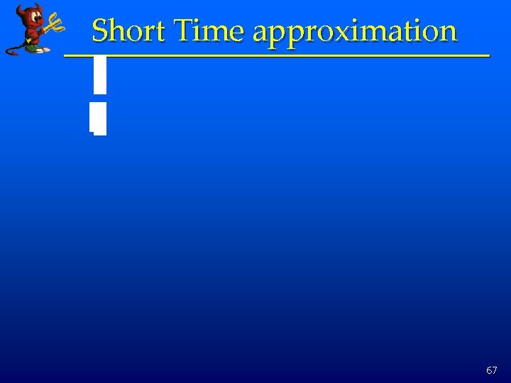 Short Time approximation 67 