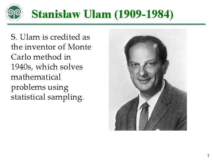 Stanislaw Ulam (1909 -1984) S. Ulam is credited as the inventor of Monte Carlo