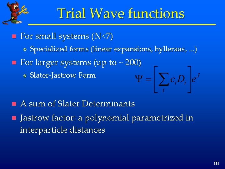 Trial Wave functions n For small systems (N<7) ´ n Specialized forms (linear expansions,
