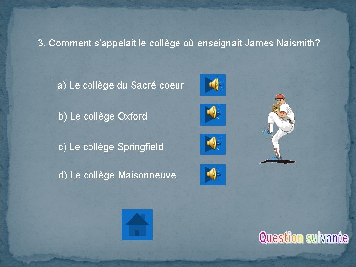 3. Comment s’appelait le collège où enseignait James Naismith? a) Le collège du Sacré