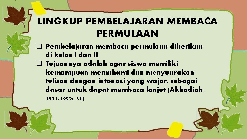 LINGKUP PEMBELAJARAN MEMBACA PERMULAAN q Pembelajaran membaca permulaan diberikan di kelas I dan II.