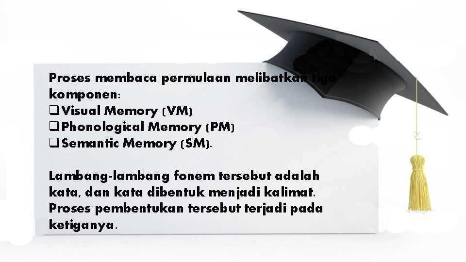 Proses membaca permulaan melibatkan tiga komponen: q. Visual Memory (VM) q. Phonological Memory (PM)