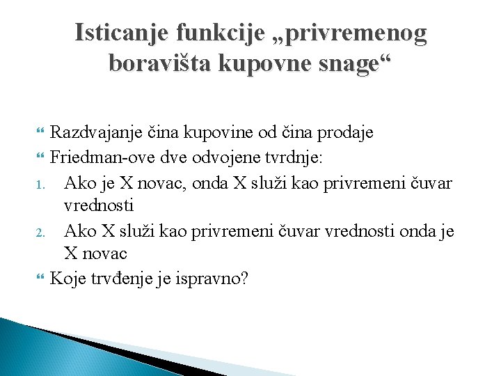 Isticanje funkcije „privremenog boravišta kupovne snage“ Razdvajanje čina kupovine od čina prodaje Friedman-ove dve